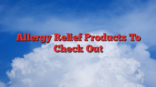 Allergy Relief Products To Check Out