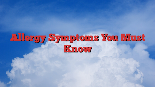 Allergy Symptoms You Must Know