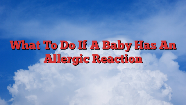 What To Do If A Baby Has An Allergic Reaction