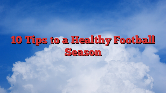 10 Tips to a Healthy Football Season