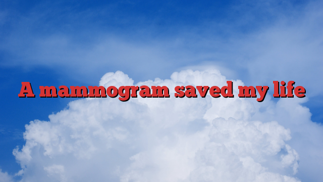 A mammogram saved my life