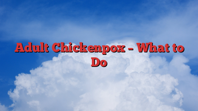 Adult Chickenpox – What to Do