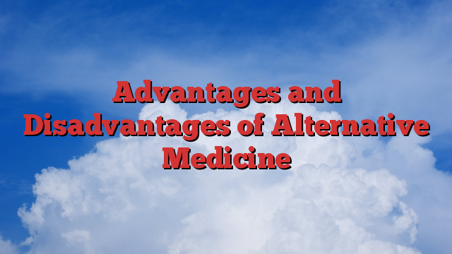 Advantages and Disadvantages of Alternative Medicine