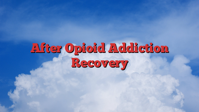 After Opioid Addiction Recovery