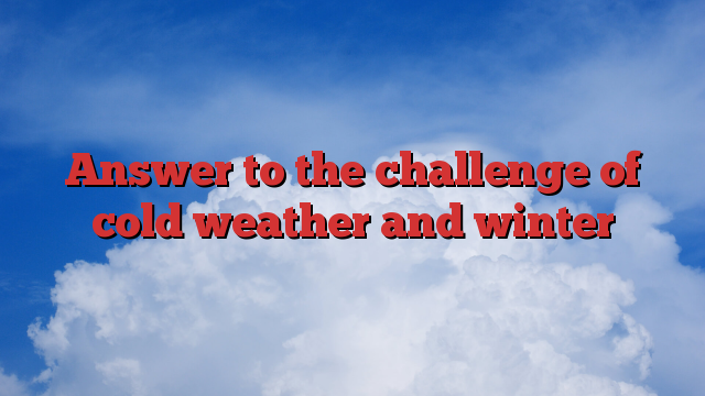 Answer to the challenge of cold weather and winter