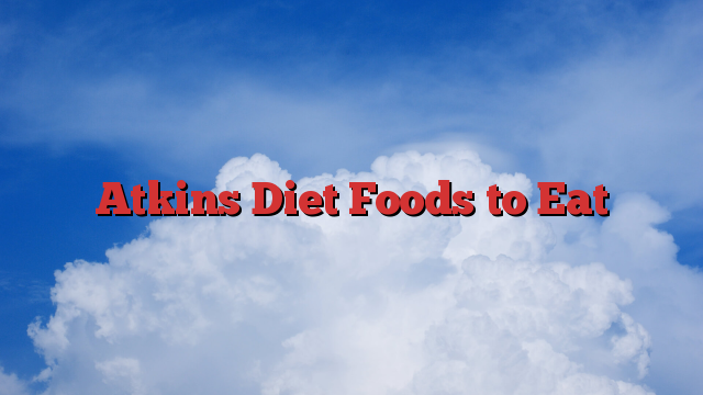 Atkins Diet Foods to Eat