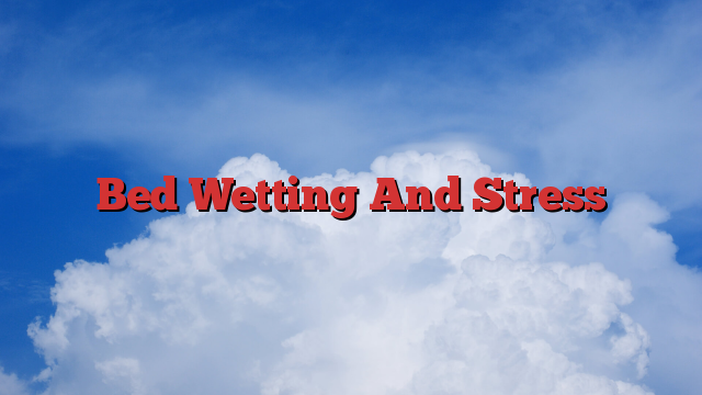 Bed Wetting And Stress
