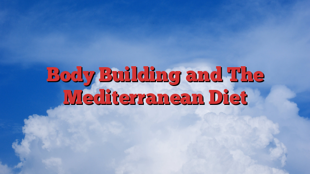 Body Building and The Mediterranean Diet