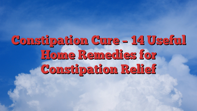 Constipation Cure – 14 Useful Home Remedies for Constipation Relief