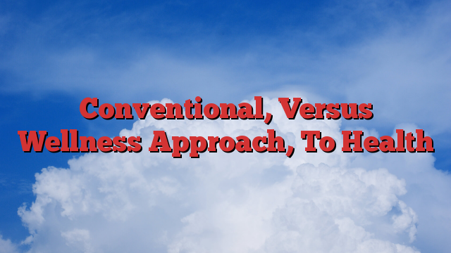 Conventional, Versus Wellness Approach, To Health