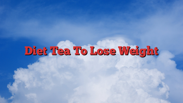 Diet Tea To Lose Weight