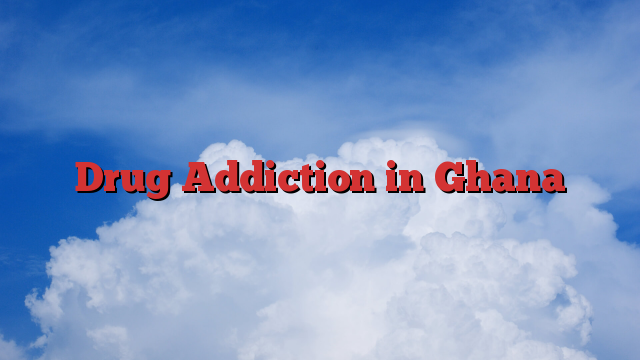 Drug Addiction in Ghana