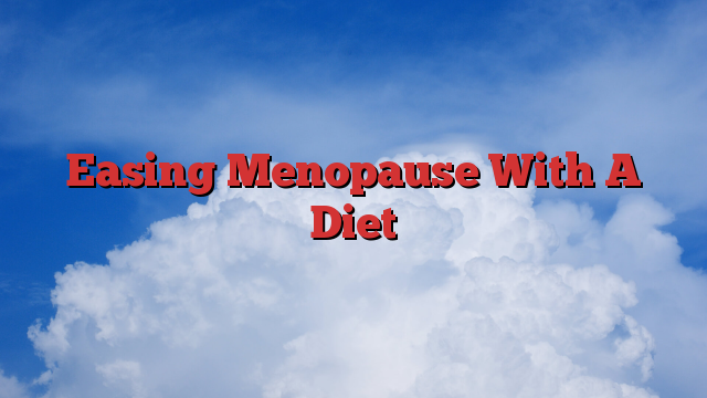 Easing Menopause With A Diet