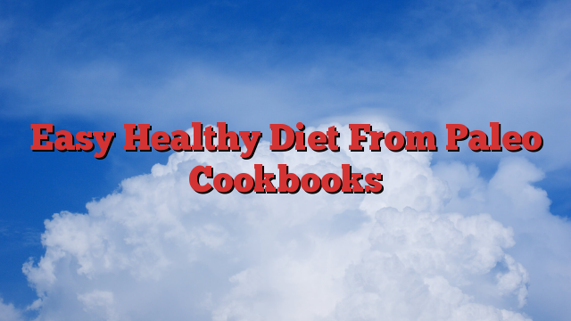 Easy Healthy Diet From Paleo Cookbooks