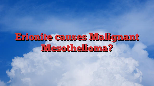 Erionite causes Malignant Mesothelioma?