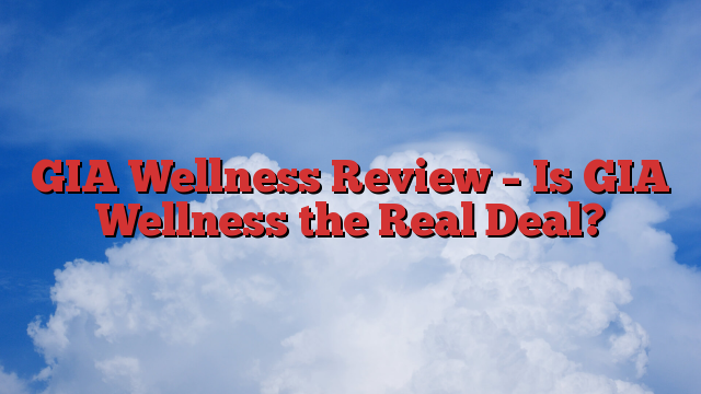 GIA Wellness Review – Is GIA Wellness the Real Deal?