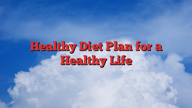 Healthy Diet Plan for a Healthy Life