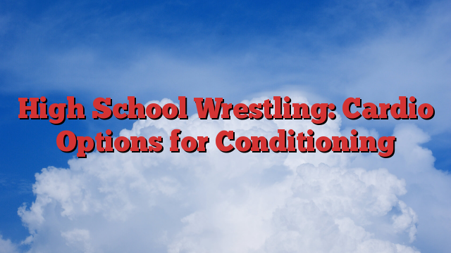 High School Wrestling: Cardio Options for Conditioning