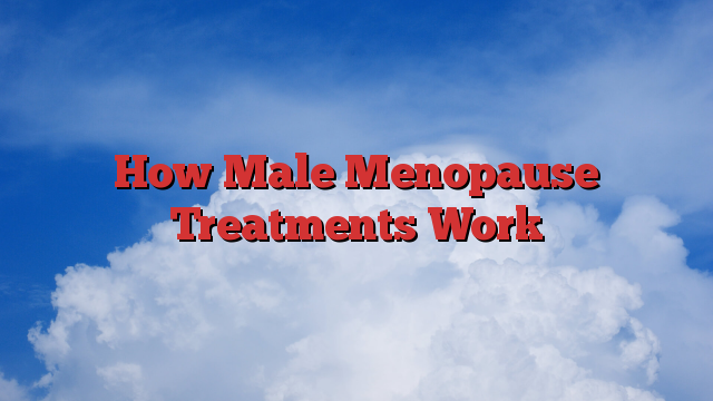 How Male Menopause Treatments Work