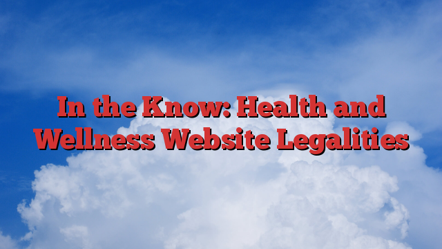 In the Know: Health and Wellness Website Legalities