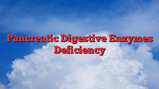 Pancreatic Digestive Enzymes Deficiency