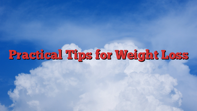 Practical Tips for Weight Loss