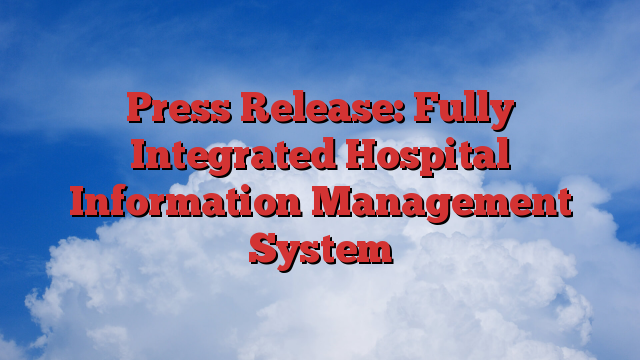 Press Release: Fully Integrated Hospital Information Management System