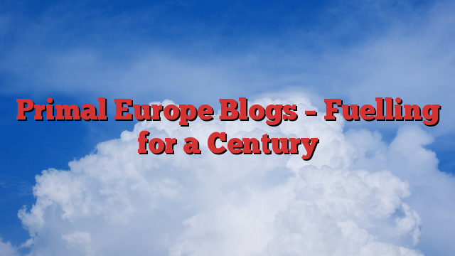 Primal Europe Blogs – Fuelling for a Century