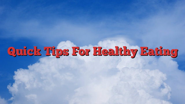 Quick Tips For Healthy Eating