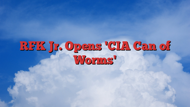 RFK Jr. Opens 'CIA Can of Worms'