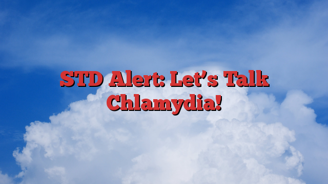 STD Alert: Let’s Talk Chlamydia!