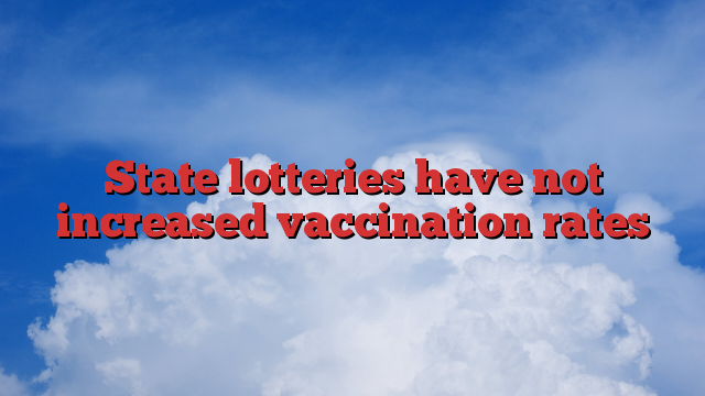 State lotteries have not increased vaccination rates