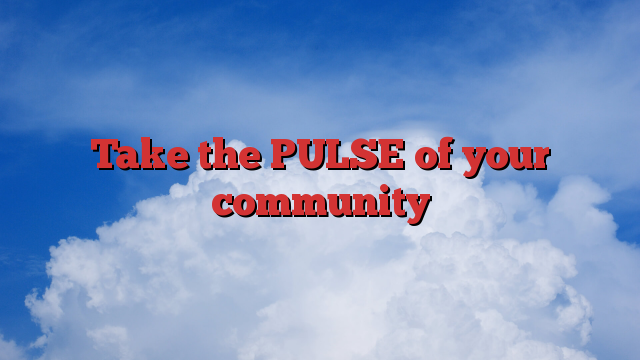 Take the PULSE of your community