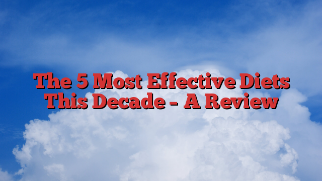 The 5 Most Effective Diets This Decade – A Review