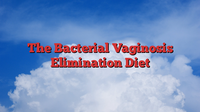 The Bacterial Vaginosis Elimination Diet