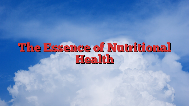 The Essence of Nutritional Health