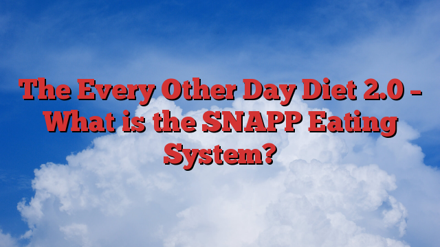 The Every Other Day Diet 2.0 – What is the SNAPP Eating System?