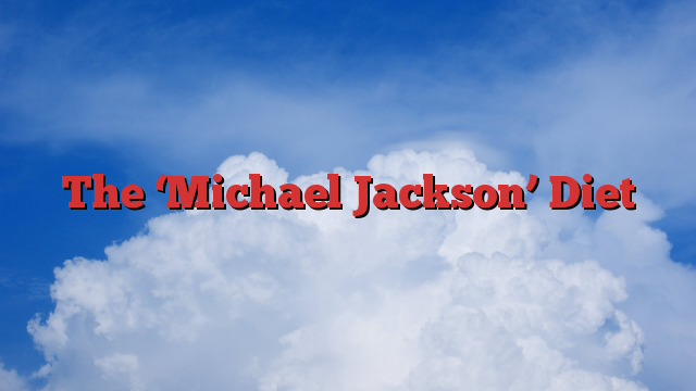 The ‘Michael Jackson’ Diet
